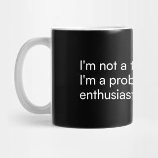 I'm not a troublemaker, I'm a problem-solving enthusiast. Mug